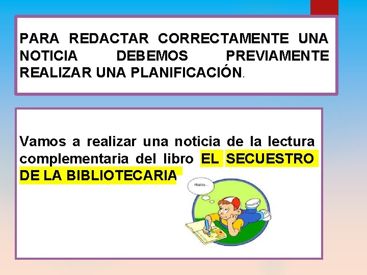 PARA REDACTAR CORRECTAMENTE UNA NOTICIA DEBEMOS PREVIAMENTE REALIZAR UNA PLANIFICACIÓN. Vamos a realizar una