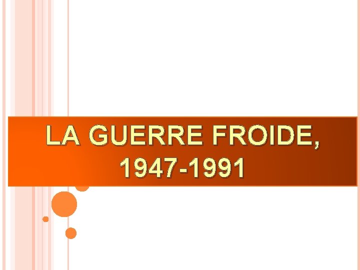 LA GUERRE FROIDE, 1947 -1991 