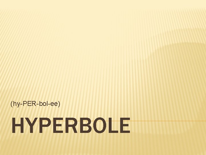 (hy-PER-bol-ee) HYPERBOLE 