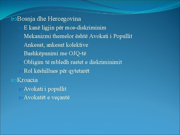  Bosnja dhe Hercegovina E kanë ligjin për mos-diskriminim Mekanizmi themelor është Avokati i