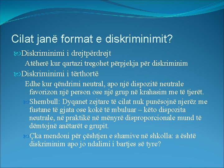 Cilat janë format e diskriminimit? Diskriminimi i drejtpërdrejt Atëherë kur qartazi tregohet përpjekja për