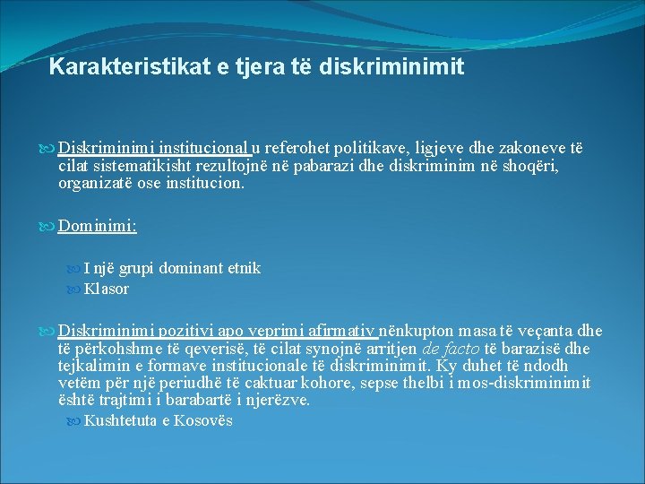 Karakteristikat e tjera të diskriminimit Diskriminimi institucional u referohet politikave, ligjeve dhe zakoneve të