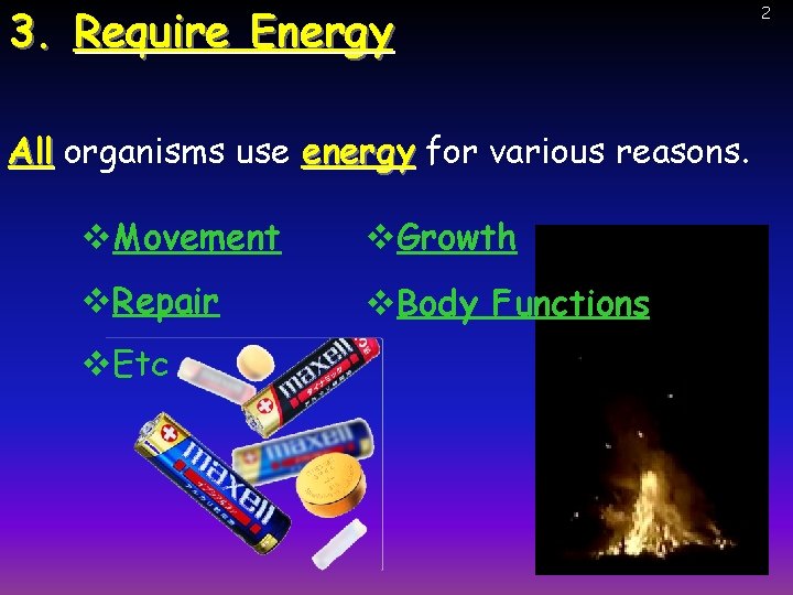 3. Require Energy All organisms use energy for various reasons. v. Movement v. Growth