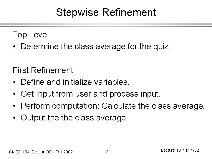 Stepwise Refinement Top Level • Determine the class average for the quiz. First Refinement