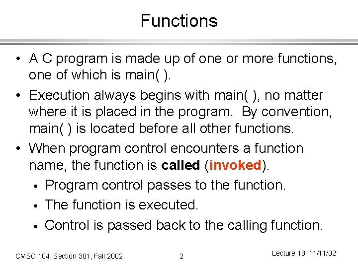 Functions • A C program is made up of one or more functions, one