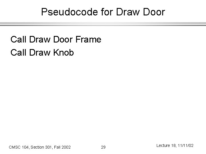 Pseudocode for Draw Door Call Draw Door Frame Call Draw Knob CMSC 104, Section