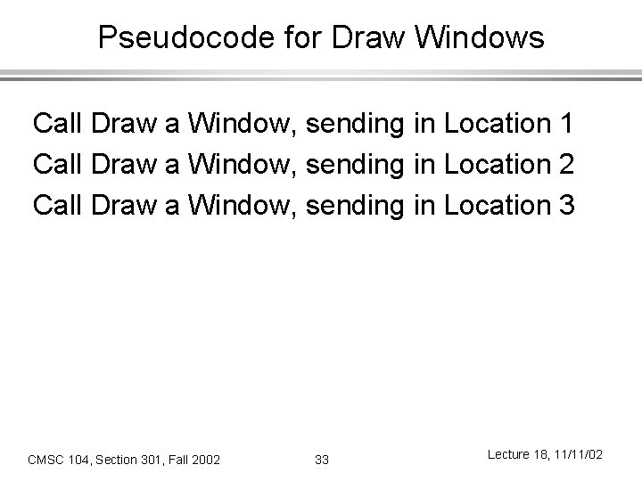 Pseudocode for Draw Windows Call Draw a Window, sending in Location 1 Call Draw