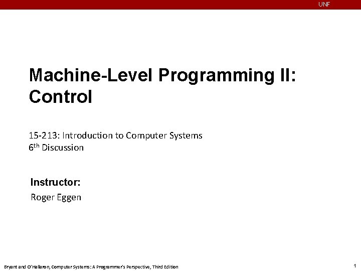 UNF Machine-Level Programming II: Control 15 -213: Introduction to Computer Systems 6 th Discussion