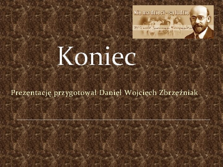 Koniec Prezentację przygotował Daniel Wojciech Zbrzeźniak 