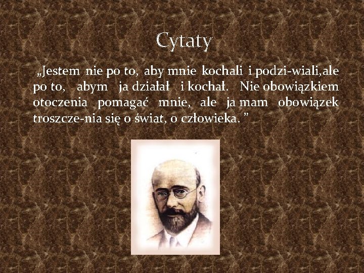 Cytaty „Jestem nie po to, aby mnie kochali i podzi wiali, ale po to,