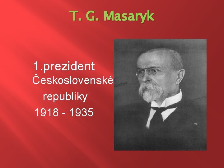 T. G. Masaryk 1. prezident Československé republiky 1918 - 1935 