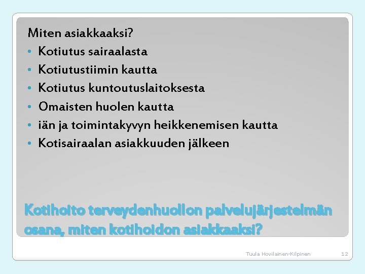 Miten asiakkaaksi? • Kotiutus sairaalasta • Kotiutustiimin kautta • Kotiutus kuntoutuslaitoksesta • Omaisten huolen