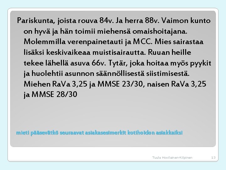 Pariskunta, joista rouva 84 v. Ja herra 88 v. Vaimon kunto on hyvä ja