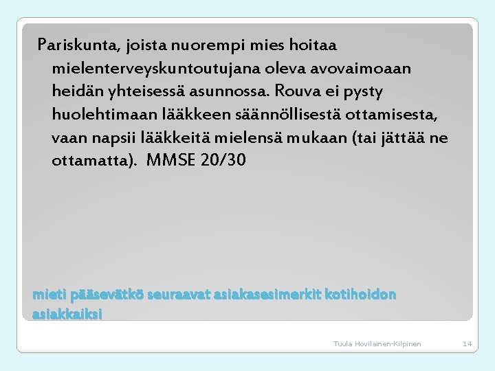 Pariskunta, joista nuorempi mies hoitaa mielenterveyskuntoutujana oleva avovaimoaan heidän yhteisessä asunnossa. Rouva ei pysty