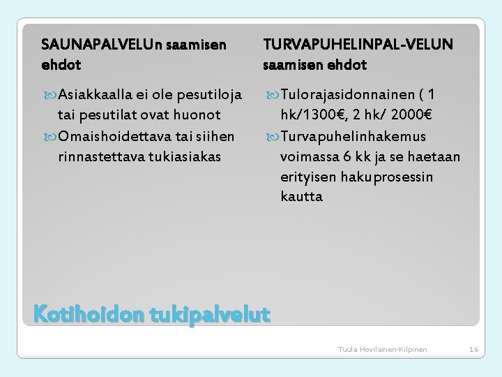 SAUNAPALVELUn saamisen ehdot TURVAPUHELINPAL-VELUN saamisen ehdot Asiakkaalla ei ole pesutiloja Tulorajasidonnainen ( 1 tai