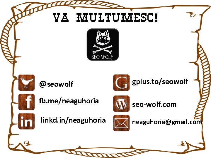 VA MULTUMESC! @seowolf gplus. to/seowolf fb. me/neaguhoria seo-wolf. com linkd. in/neaguhoria@gmail. com 