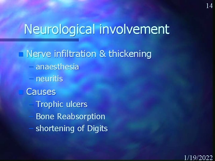 14 Neurological involvement n Nerve infiltration & thickening – anaesthesia – neuritis n Causes