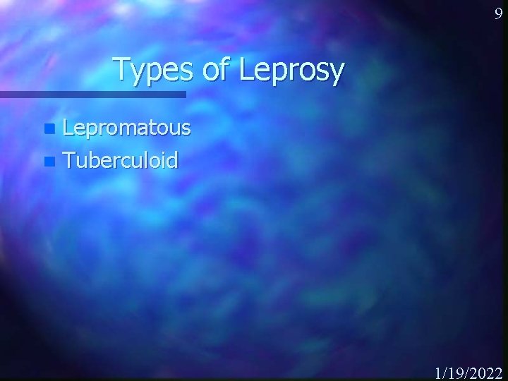 9 Types of Leprosy Lepromatous n Tuberculoid n 1/19/2022 