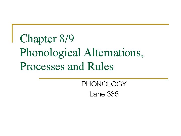 Chapter 8/9 Phonological Alternations, Processes and Rules PHONOLOGY Lane 335 Chapter 8/9 Phonological Alternations, Processes and Rules PHONOLOGY Lane 335
