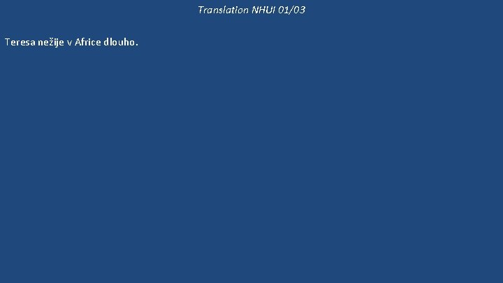 Translation NHUI 01/03 Teresa nežije v Africe dlouho. Tereza už dlouho neviděla svoje rodiče.