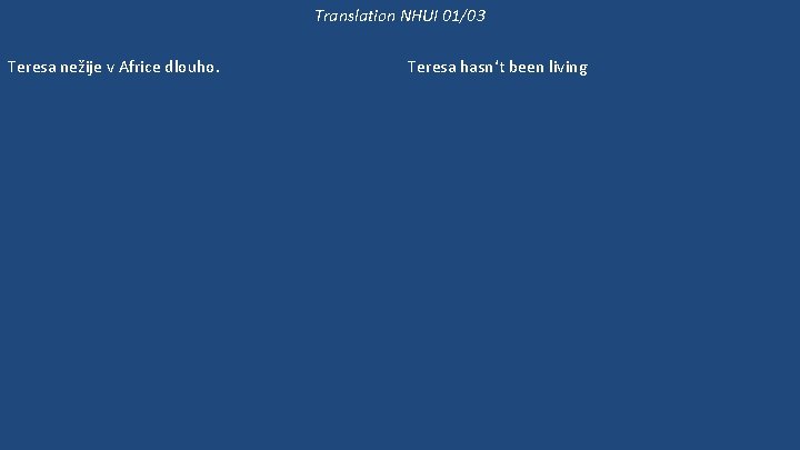 Translation NHUI 01/03 Teresa nežije v Africe dlouho. Tereza už dlouho neviděla svoje rodiče.