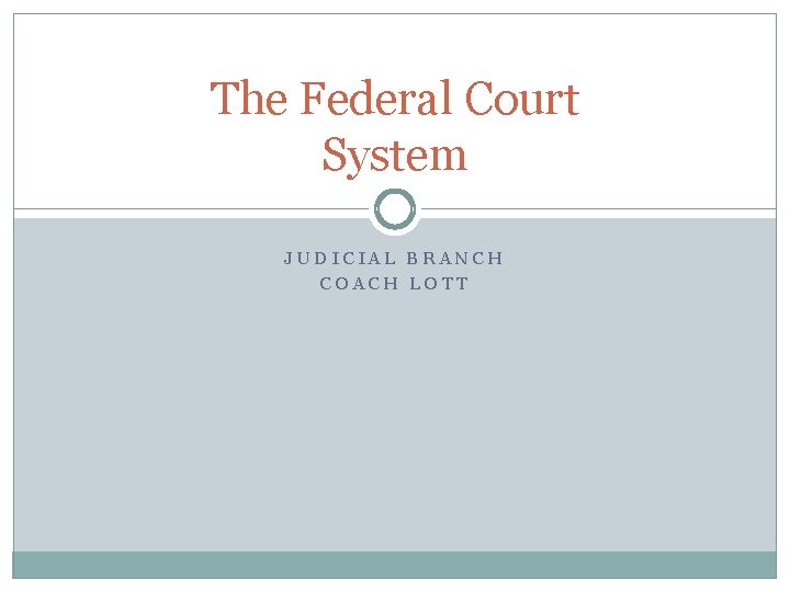 The Federal Court System JUDICIAL BRANCH COACH LOTT 