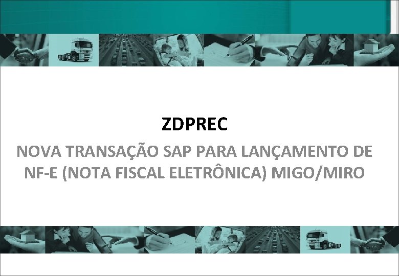 ZDPREC NOVA TRANSAÇÃO SAP PARA LANÇAMENTO DE NF-E (NOTA FISCAL ELETRÔNICA) MIGO/MIRO 