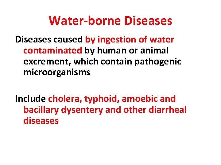 Water-borne Diseases caused by ingestion of water contaminated by human or animal excrement, which