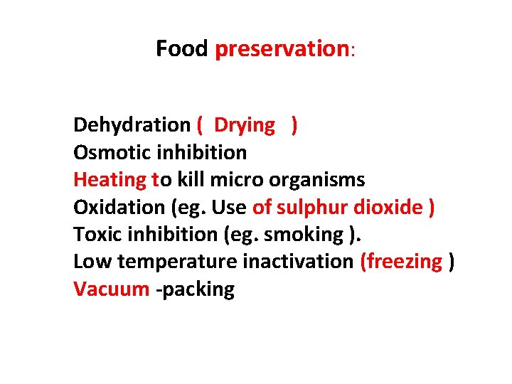 Food preservation: Dehydration ( Drying ) Osmotic inhibition Heating to kill micro organisms Oxidation