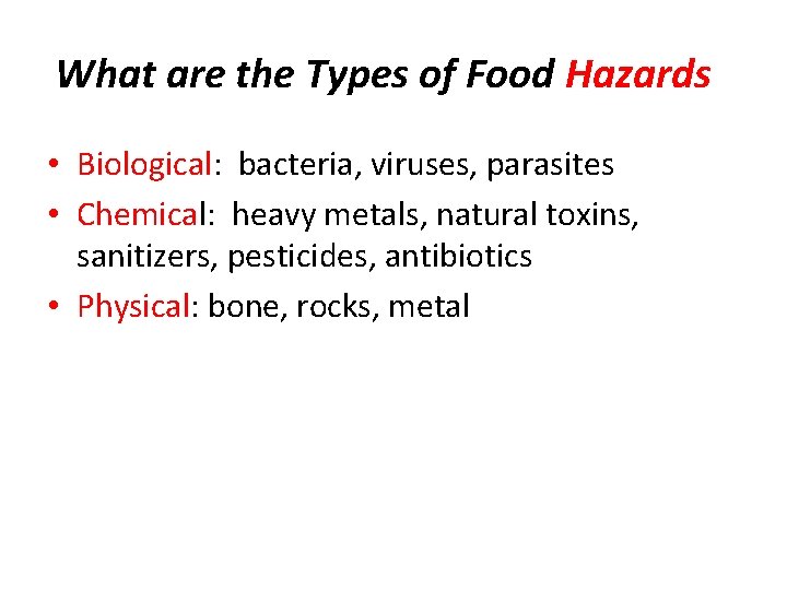 What are the Types of Food Hazards? • Biological: bacteria, viruses, parasites • Chemical: