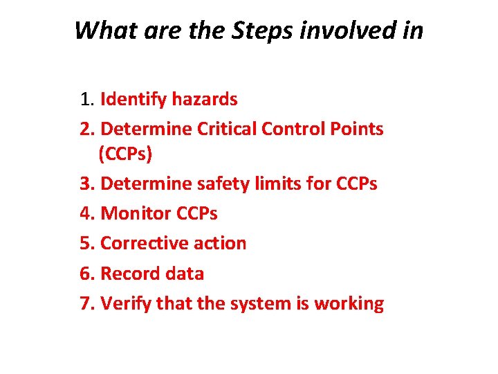What are the Steps involved in HACCP? 1. Identify hazards 2. Determine Critical Control