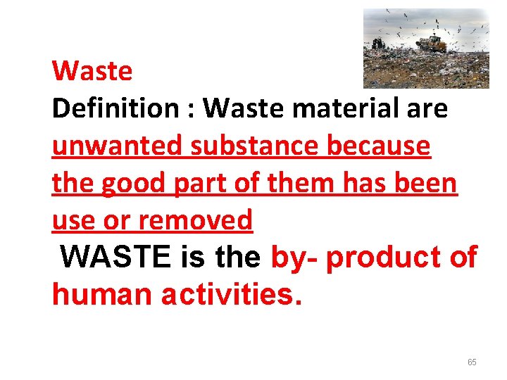 Waste Definition : Waste material are unwanted substance because the good part of them