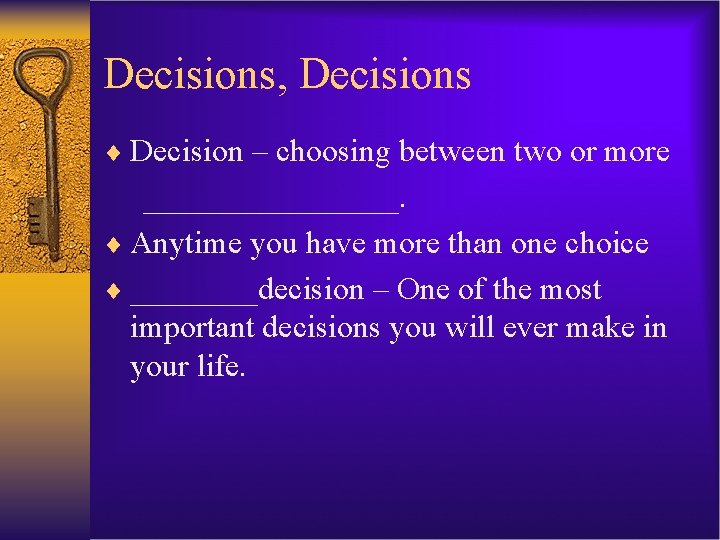 Decisions, Decisions ¨ Decision – choosing between two or more ________. ¨ Anytime you