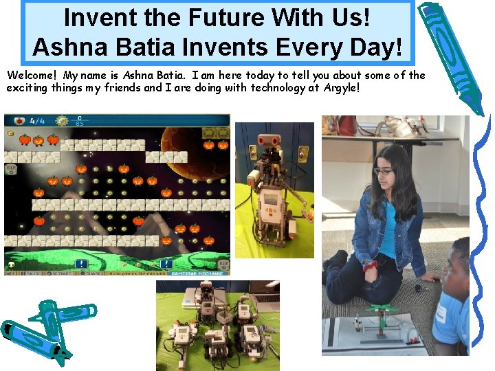 Invent the Future With Us! Ashna Batia Invents Every Day! Welcome! My name is