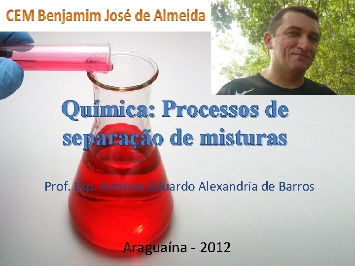 Química: Processos de separação de misturas Prof. Esp. Antonio Eduardo Alexandria de Barros Araguaína