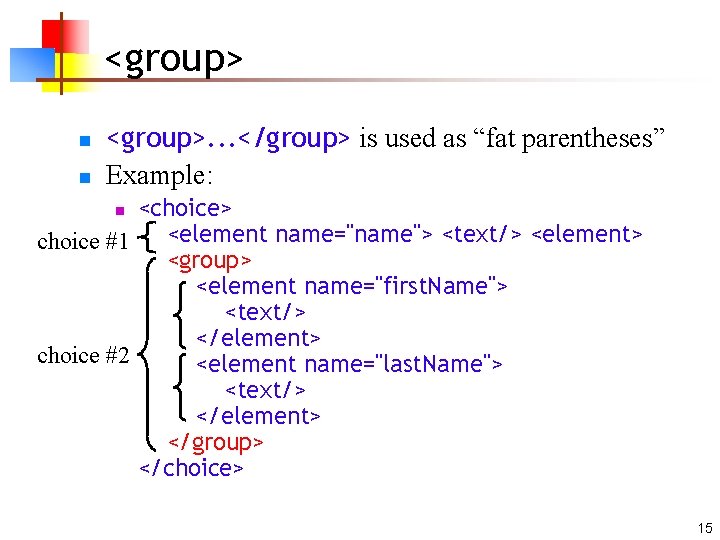 <group> n n <group>. . . </group> is used as “fat parentheses” Example: <choice>