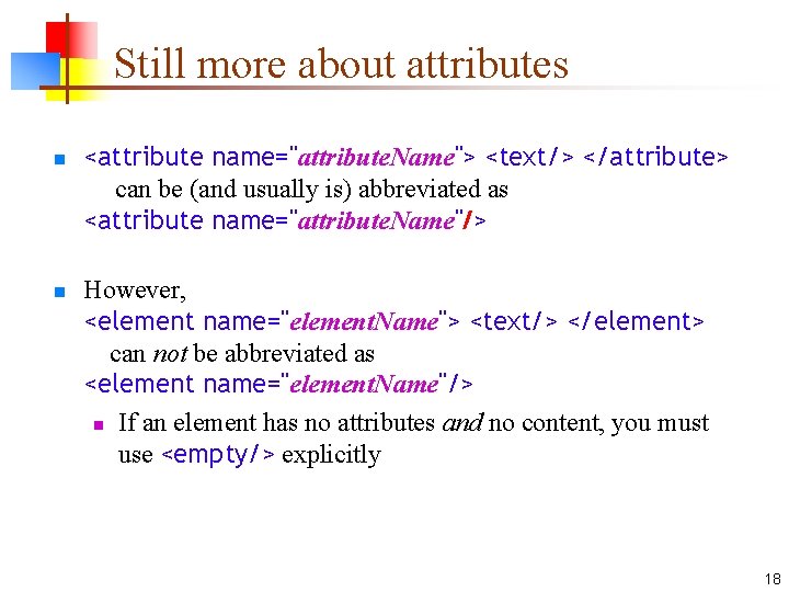 Still more about attributes n n <attribute name="attribute. Name"> <text/> </attribute> can be (and