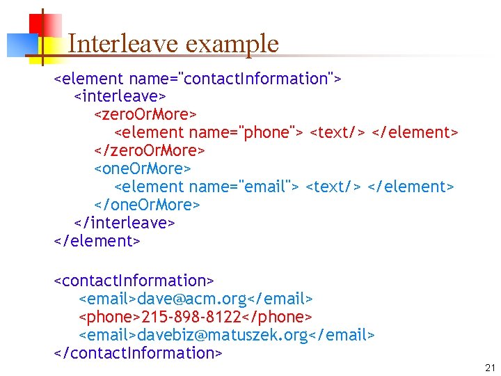 Interleave example <element name="contact. Information"> <interleave> <zero. Or. More> <element name="phone"> <text/> </element> </zero.