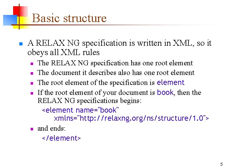 Basic structure n A RELAX NG specification is written in XML, so it obeys