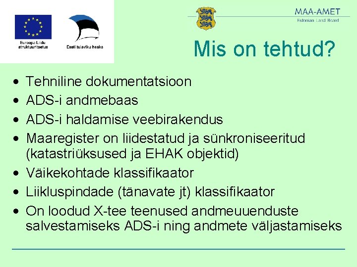 Mis on tehtud? • • Tehniline dokumentatsioon ADS-i andmebaas ADS-i haldamise veebirakendus Maaregister on