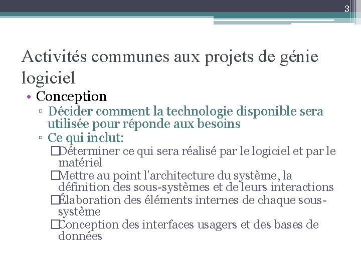 3 Activités communes aux projets de génie logiciel • Conception ▫ Décider comment la