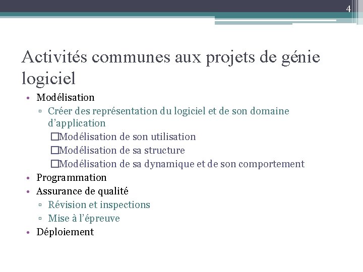 4 Activités communes aux projets de génie logiciel • Modélisation ▫ Créer des représentation