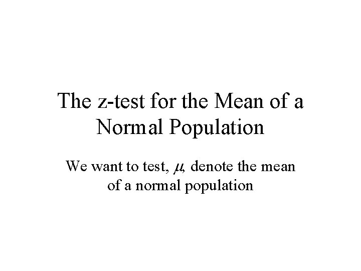 The z-test for the Mean of a Normal Population We want to test, m,