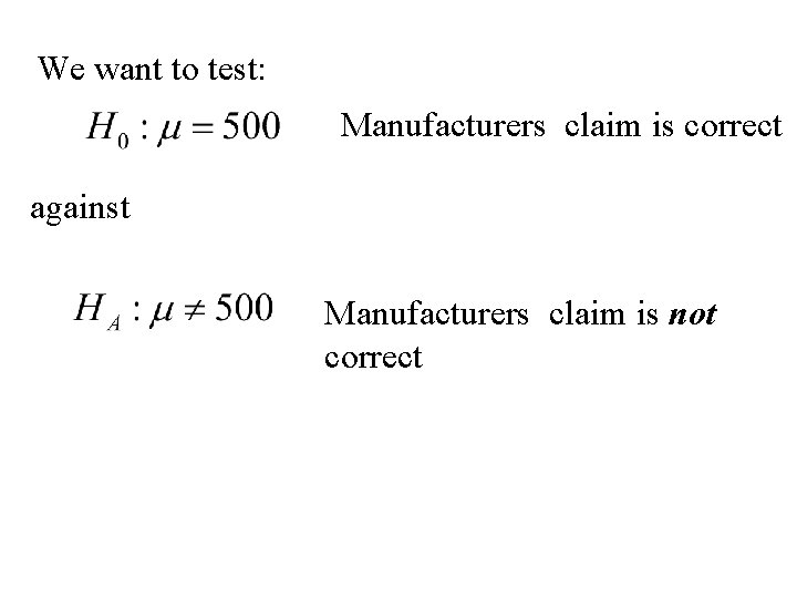 We want to test: Manufacturers claim is correct against Manufacturers claim is not correct