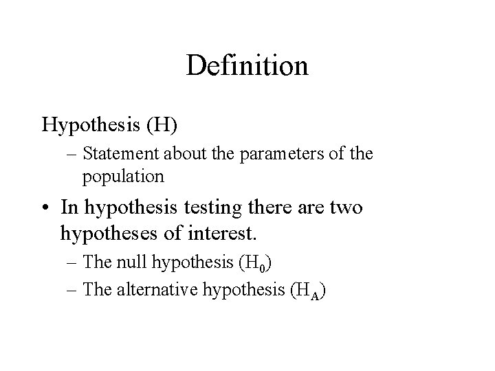 Definition Hypothesis (H) – Statement about the parameters of the population • In hypothesis