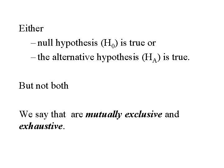 Either – null hypothesis (H 0) is true or – the alternative hypothesis (HA)