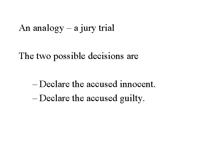 An analogy – a jury trial The two possible decisions are – Declare the