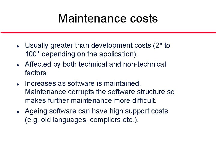 Maintenance costs l l Usually greater than development costs (2* to 100* depending on