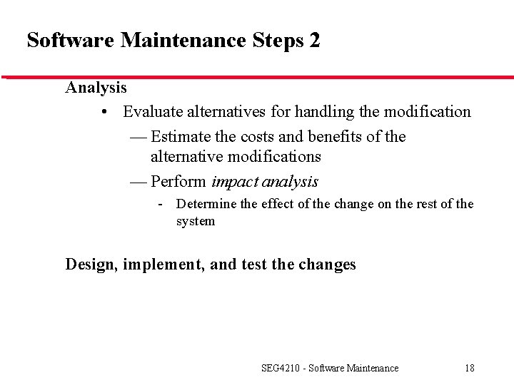 Software Maintenance Steps 2 Analysis • Evaluate alternatives for handling the modification — Estimate