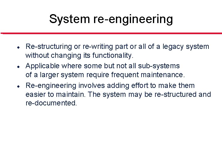 System re-engineering l l l Re-structuring or re-writing part or all of a legacy